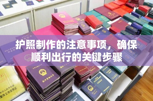 坦洲护照制作的注意事项，确保顺利出行的关键步骤